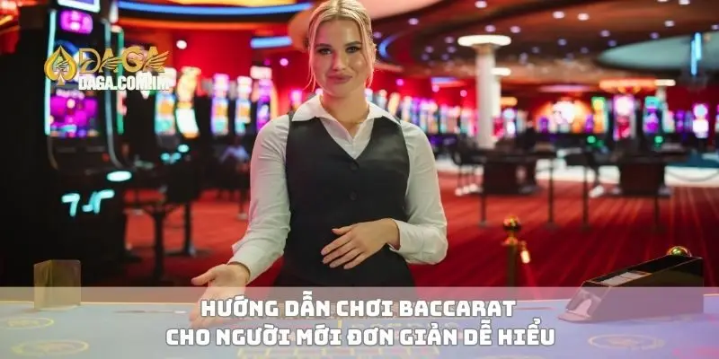 Hướng dẫn chơi baccarat cho người mới đơn giản dễ hiểu