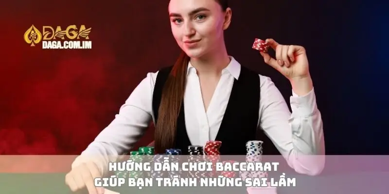 Hướng dẫn chơi baccarat giúp bạn tránh những sai lầm